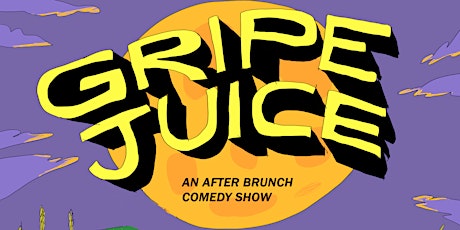 Gripe Juice - An After Brunch Comedy Show
