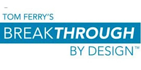 Tom Ferry's "Breakthrough by Design" -  Designing Your Breakthrough