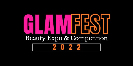 Glam Fest 2022 Beauty Expo & Competition