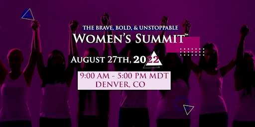 The BRAVE, BOLD, & UNSTOPPABLE Women's Summit™ - Denver