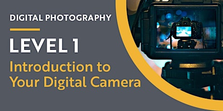 DIGITAL PHOTOGRAPHY LEVEL 1: INTRODUCTION TO YOUR DIGITAL CAMERA