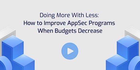 How to Improve AppSec Programs When Budgets Decrease