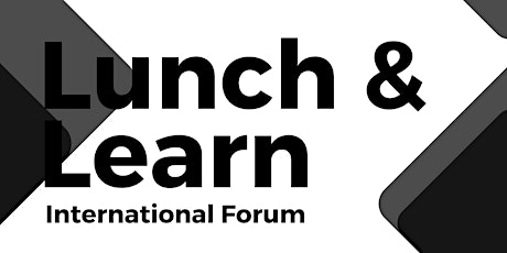 Lunch & Learn - International forum