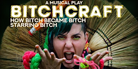Bitchcraft: How Bitch Became Bitch Starring Bitch (A Musical Play)