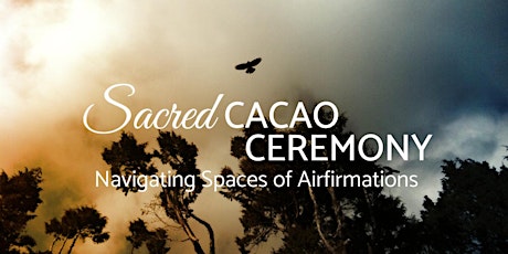 Sacred Cacao Ceremony: Navigating Spaces of Airfirmations
