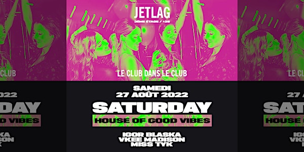 SATURDAY House of Good Vibes (+25 ans)