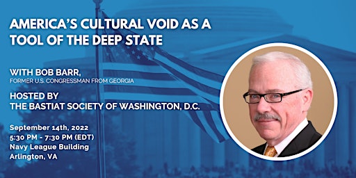 D.C. | “America’s Cultural Void as a Tool of the Deep State” with Bob Barr