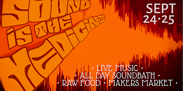 SOUND IS THE MEDICINE - 2 DAY LIVE MUSIC FESTIVAL & ALL DAY SOUNDBATH