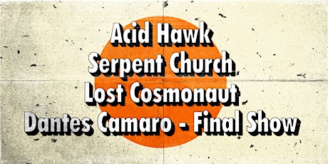 Acid Hawk // Serpent Church // Lost Cosmonaut // Dantes Camaro (final show)