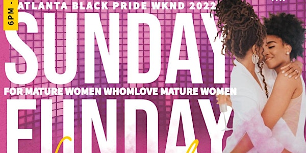SunDAY FUNDAY PARTY AND MIX-HER ATL PRIDE FINALE EDITION FOR MATURE WOMEN