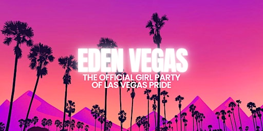 EDEN VEGAS: THE LARGEST & ONLY OFFICIAL GIRL PARTY OF LAS VEGAS PRIDE