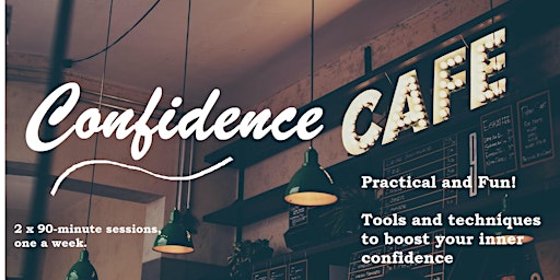 Confidence Café.  Boost your self-resilience - in comfort!  (2 x 90-mins)