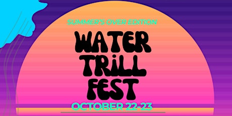 WATER TRILL FEST “ SUMMER’S OVER EDITION “