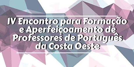 IV Encontro de Formação e Aperfeiçoamento de Professores de Português na Costa Oeste primary image
