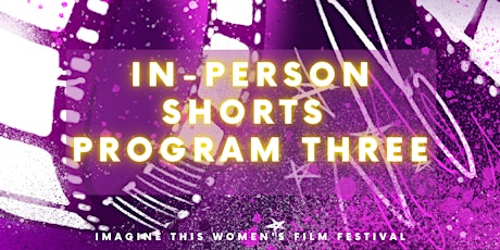 Imagine This Women's Film Festival: In-Person Shorts Program Three