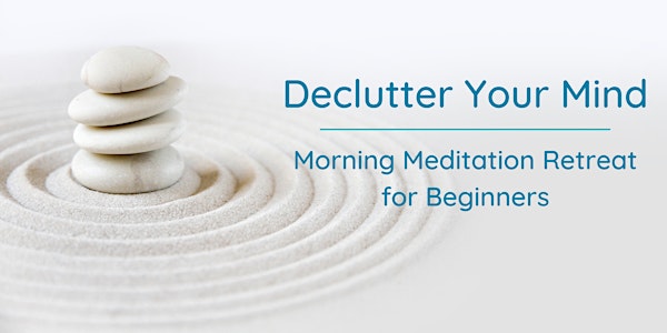 Declutter Your Mind  - Morning Meditation Retreat for Beginners