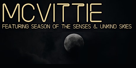 McVittie, Season of the Senses, & Unkind Skies - Album Release Show