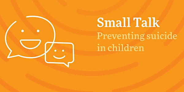 Small Talk Workshop - Preventing Suicide in Children