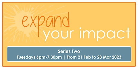 Expand Your Impact Series Two | Tuesday 6pm-7:30pm | 21 Feb – 28 Mar primary image