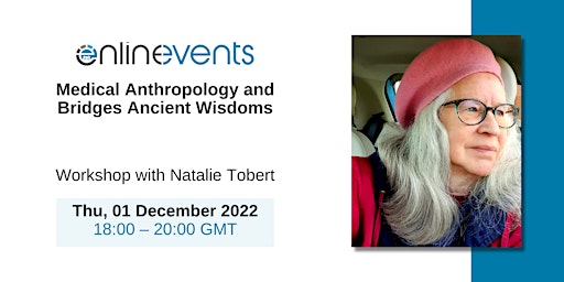 Medical Anthropology and Bridges Ancient Wisdoms - Natalie Tobert