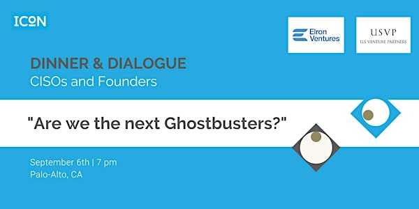 CISOs and Founders: Dinner & Dialogue - "Are we the next Ghostbusters?"