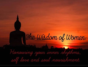 The Wisdom of Women: Honouring your inner rhythms, self love and soul nourishment. primary image