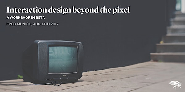 Workshop: Interaction design beyond the pixel