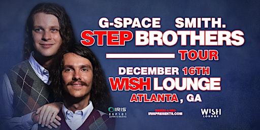 Iris Presents: G-SPACE + SMITH. - STEP BROTHERS TOUR  | Wish Fri. 12/16/22