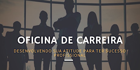 Imagem principal do evento OFICINA DE CARREIRA: Desenvolvendo sua atitude para ter sucesso profissional.