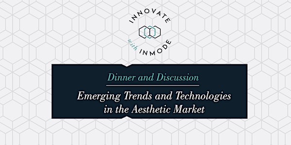 Emerging Trends and Technologies in the Aesthetic Market - Dinner & Discussion