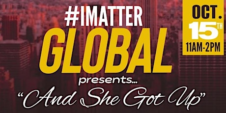 #IMatter Global Presents....."And She Got Up"