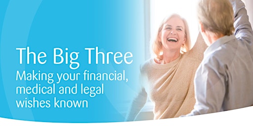 The Big 3 - Making your financial, medical and legal wishes known.