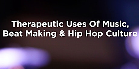 Therapeutic Uses Of Music, Beat Making & Hip Hop Culture primary image