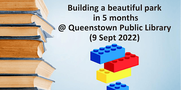 Building a Beautiful Park in 5 Months @ Queenstown Public Library