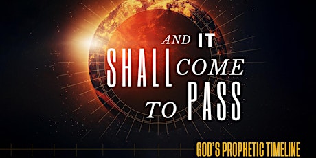 Conference Title: “And It Shall Come to Pass: God’s Prophetic Timeline"