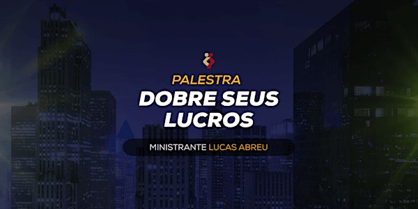 [SÃO PAULO/SP] Palestra Dobre Seus Lucros