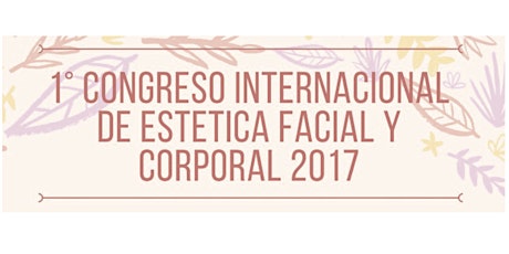 1º CONGRESO INTERNACIONAL DE ESTETICA FACIAL Y CORPORAL 2017