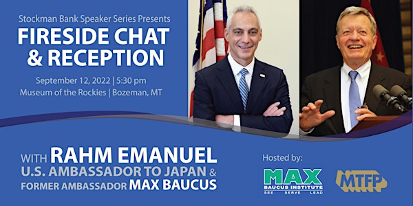 Fireside Chat  and Reception: Amb. Rahm Emanuel and former Amb. Max Baucus