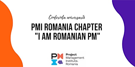 Conferinta aniversară PMI Romania Chapter "I am Romanian PM"