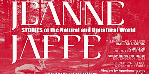 Opening Reception -JEANNE JAFFE- STORIES of the Natural and Unnatural World