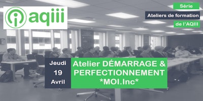 Atelier DÉMARRAGE & PERFECTIONNEMENT "MOI.Inc" - Niveau 101 et 201 - QUÉBEC
