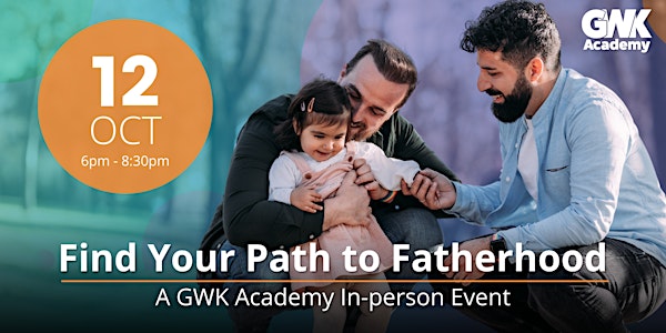 Find Your Path to Fatherhood: A GWK Academy In-person Event