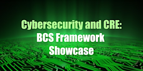 Cybersecurity and CRE: BCS Framework Showcase