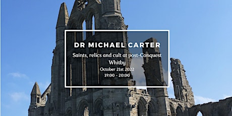 Dr Michael Carter - Saints, relics and cult at post-Conquest Whitby