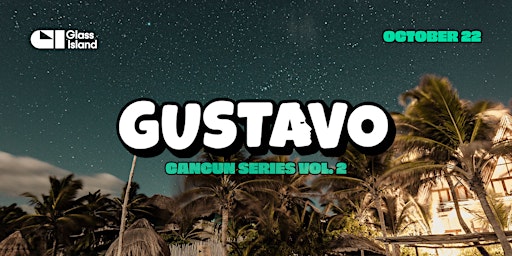 Glass Island - Gustavo - Cancun Season Vol. 2 - Saturday 22nd October
