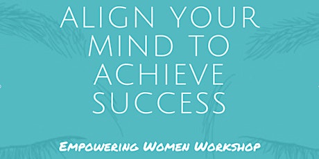 Align your Mind to Achieve Success - Empowering Women Workshop primary image