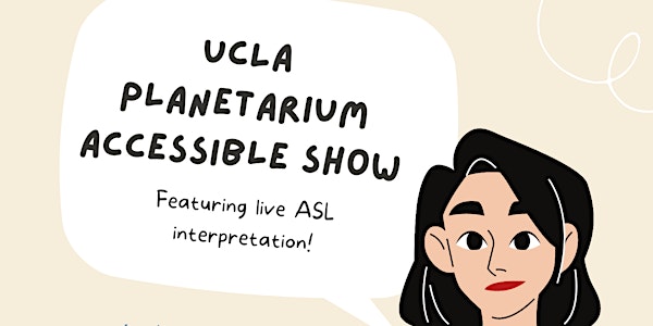 Illustration of a person with a speech bubble that reads "UCLA Planetarium Accessible Show: Featuring Live ASL Interpretation"