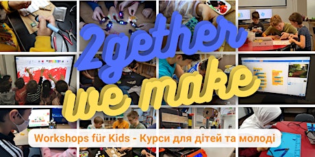 FabLabKids: 2gether we make! Workshops für Kids von 6 - 18 Jahren