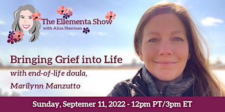 Bringing Grief into Life with End of Life Doula, Marilynn Manzutto