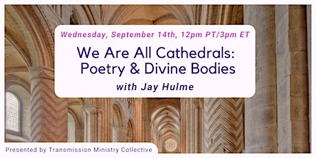 We Are All Cathedrals: Poetry & Divine Bodies with Jay Hulme
